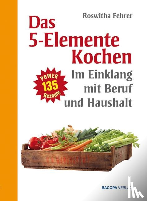 Fehrer, Roswitha - Fünf Elemente Kochen im Einklang mit Beruf und Haushalt