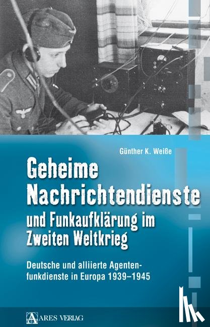 Weiße, Günther - Geheime Nachrichtendienste und Funkaufklärung im Zweiten Weltkrieg