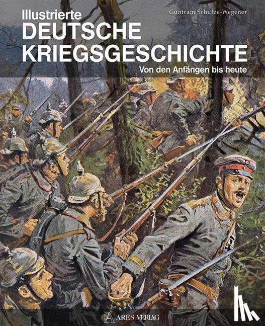 Schulze-Wegener, Guntram - Illustrierte deutsche Kriegsgeschichte