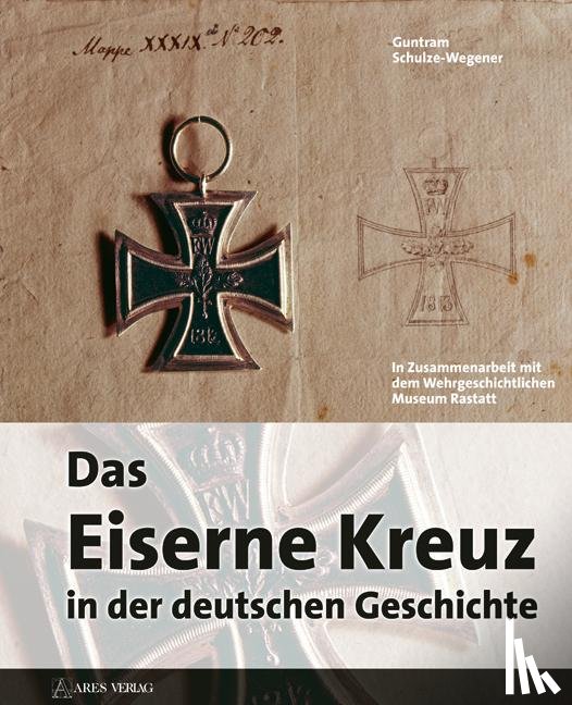 Schulze-Wegener, Guntram - Das eiserne Kreuz in der deutschen Geschichte