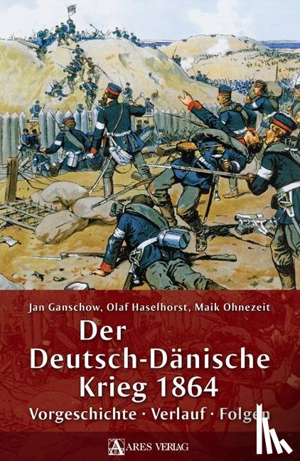 Ganschow, Jan, Haselhorst, Olaf, Ohnezeit, Maik - Der Deutsch-Dänische Krieg 1864