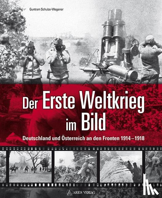 Schulze-Wegener, Guntram - Der Erste Weltkrieg im Bild