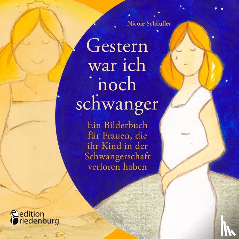 Schäufler, Nicole - Gestern war ich noch schwanger - Ein Bilderbuch für Frauen, die ihr Kind in der Schwangerschaft verloren haben