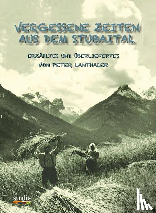 Lanthaler, Peter - Vergessene Zeiten aus dem Stubaital