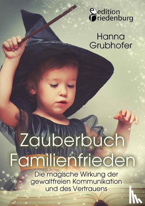 Hanna, Grubhofer - Zauberbuch Familienfrieden - Die magische Wirkung der gewaltfreien Kommunikation und des Vertrauens