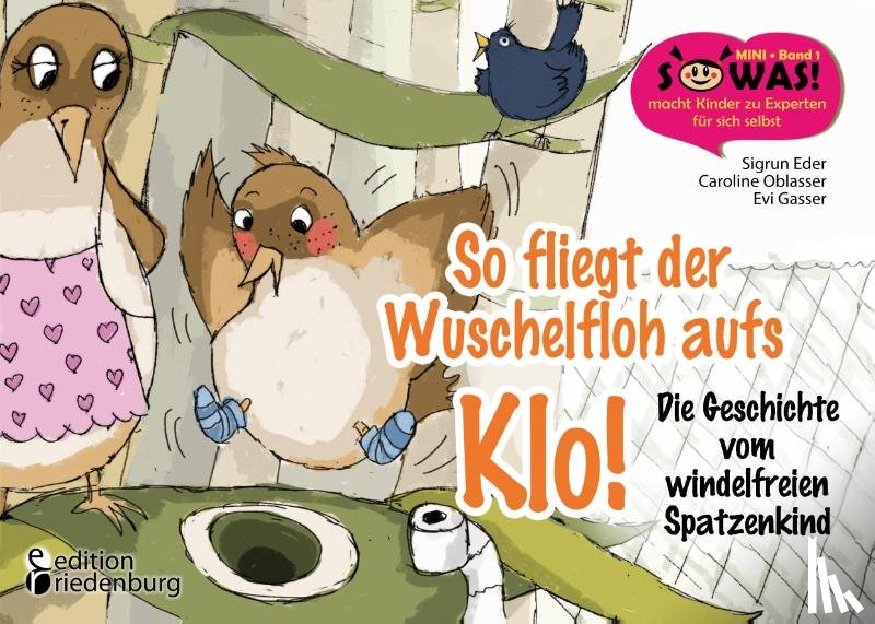 Oblasser, Caroline, Eder, Sigrun, Gasser, Evi - So fliegt der Wuschelfloh aufs Klo! Die Geschichte vom windelfreien Spatzenkind