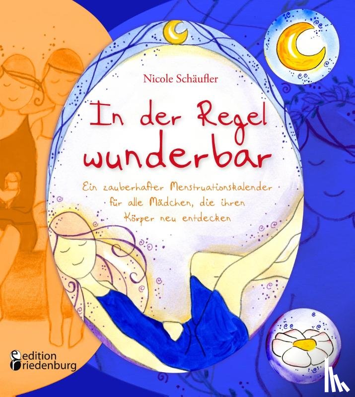 Schäufler, Nicole - In der Regel wunderbar - Ein zauberhafter Menstruationskalender für alle Mädchen, die ihren Körper neu entdecken
