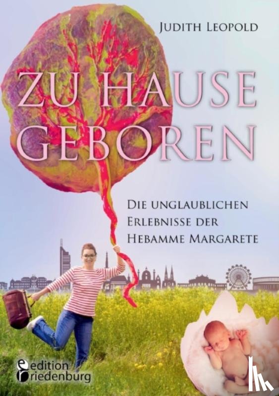 Leopold, Judith - Zu Hause geboren - Die unglaublichen Erlebnisse der Hebamme Margarete