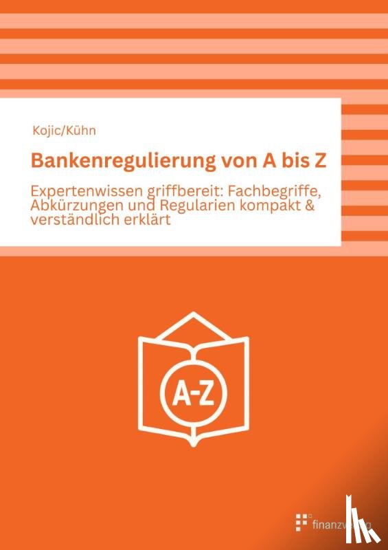 Kojic, Slobodan, Oliver, Kühn - Bankenregulierung von A bis Z