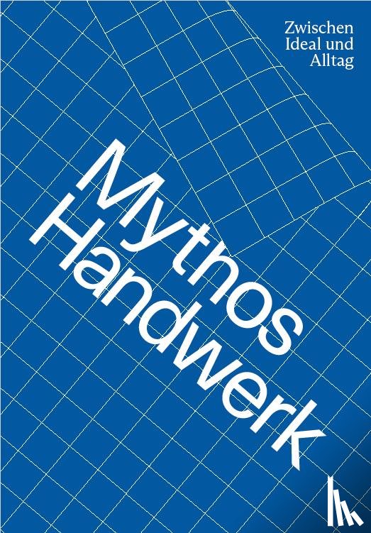 Anwander, Theresia, Bleif, Martin, Breuß, Renate, Brocke, Lieve - Mythos Handwerk. Zwischen Ideal und Alltag
