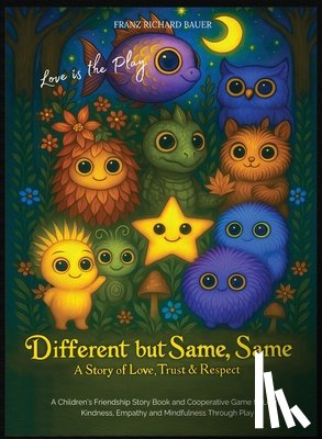 Bauer, Franz Richard - Different but Same, Same - Love is the Play: A Children's Friendship Story of Love, Trust & Respect - Learn Kindness, Empathy & Mindfulness Through Pl