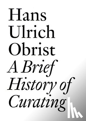  - Hans Ulrich Obrist: A Brief History of Curating