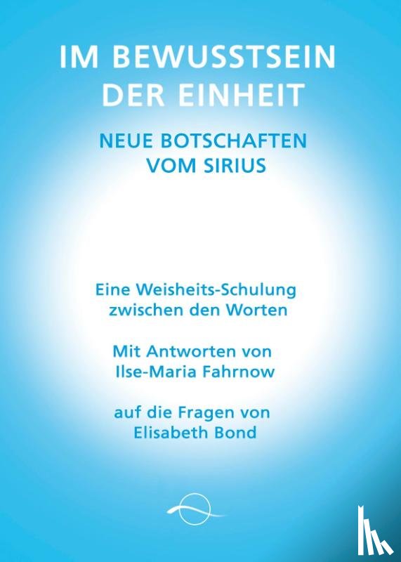 Fahrnow, Ilse-Maria, Bond, Elisabeth - Im Bewusstsein der Einheit - Neue Botschaften vom Sirius