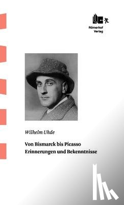Uhde, Wilhelm - Von Bismarck Bis Picasso