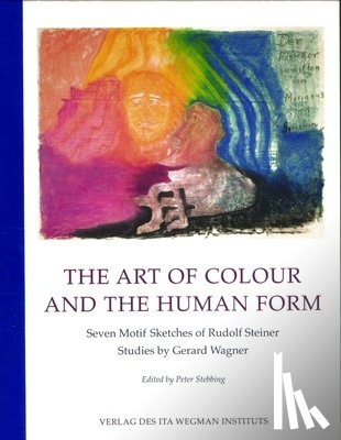 Steiner, Rudolf - The Art of Colour and the Human Form: Seven Motif Sketches of Rudolf Steiner: Studies by Gerard Wagner