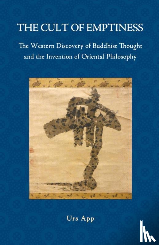 App, Urs - The Cult of Emptiness. the Western Discovery of Buddhist Thought and the Invention of Oriental Philosophy