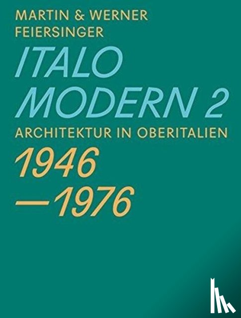 Feiersinger, Werner, Feiersinger, Martin - Italomodern 2 - Architektur in Oberitalien 1946 - 1976