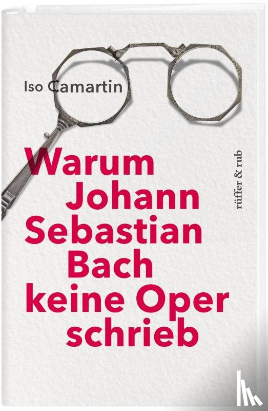 Camartin, Iso - Warum Johann Sebastian Bach keine Oper schrieb