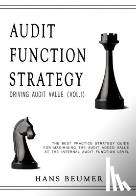 Beumer, Hans - AUDIT FUNCTION STRATEGY (Driving Audit Value, Vol. I ) - The best practice strategy guide for maximising the audit added value at the Internal Audit Function level