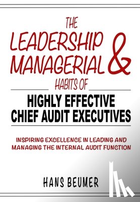 Beumer, Hans - The Leadership & Managerial Habits of Highly Effective Chief Audit Executives - Inspiring Excellence in Leading and Managing the Internal Audit Function