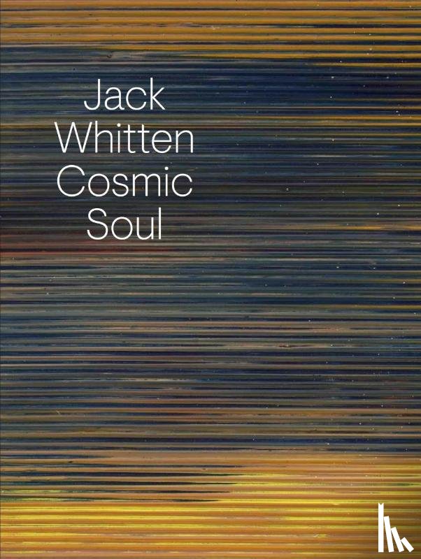 Siegel, Katy, Shiff, Richard - Jack Whitten: Cosmic Soul