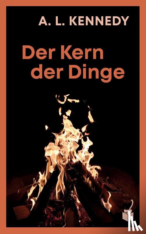 Kennedy, A. L. - Der Kern der Dinge