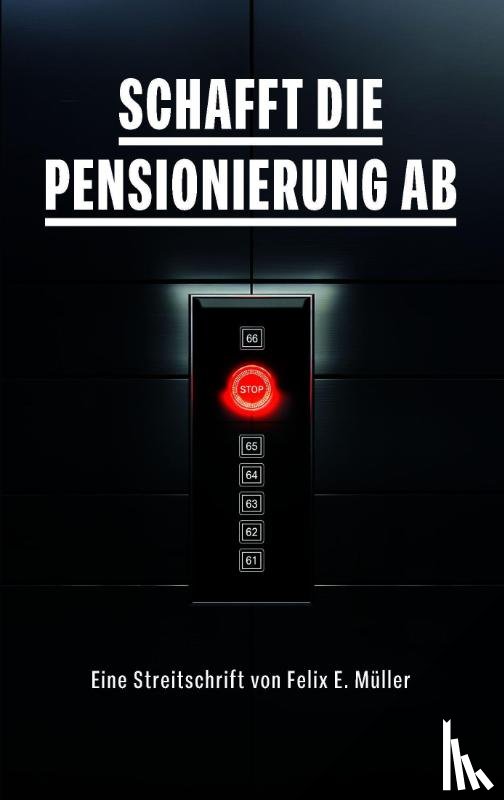 Müller, Felix E. - Schafft die Pensionierung ab