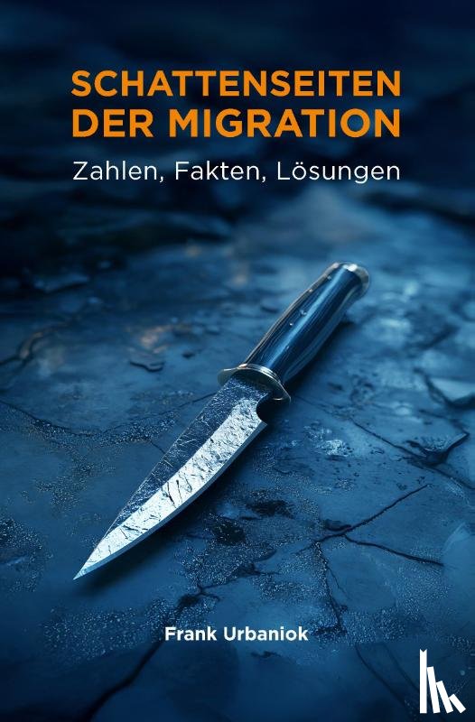 Urbaniok, Frank - Schattenseiten der Migration: Zahlen, Fakten, Lösungen