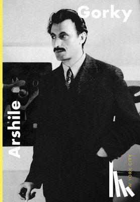 Gopnik, Adam, Kharatishvili, Tamar, Noel Robbins, Christa - Arshile Gorky: New York