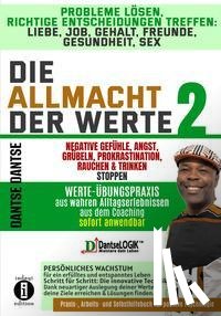 Dantse, Dantse - Die Allmacht der Werte 2:Probleme lösen, richtige Entscheidungen treffen: Liebe, Job, Gehalt, Freunde, Gesundheit, Sex