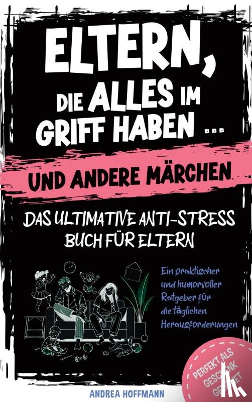 Ritter, Kristin - Eltern, die alles im Griff haben … und andere Märchen – Das ultimative Anti-Stress-Buch für Eltern