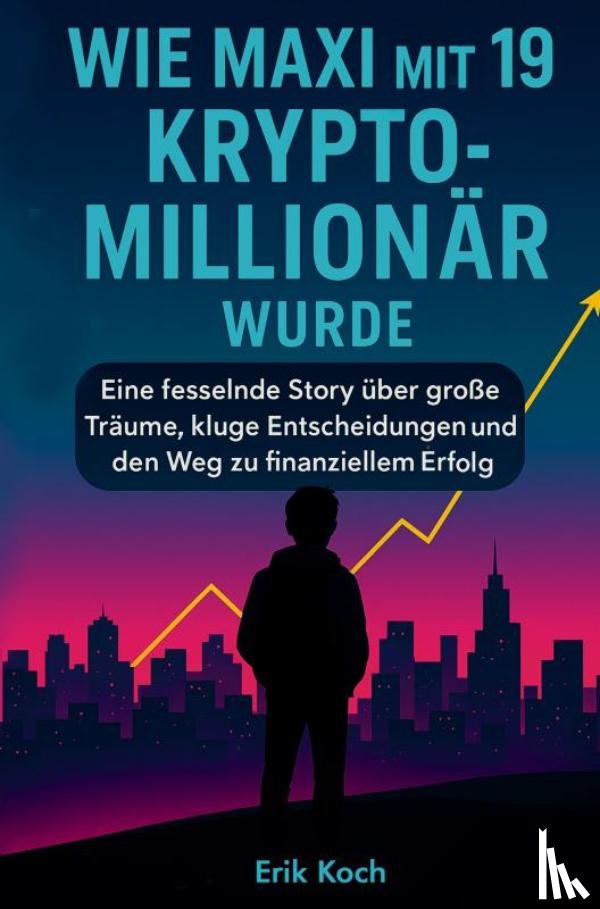 Koch, Erik - Wie Maxi mit 19 Krypto-Millionär wurde