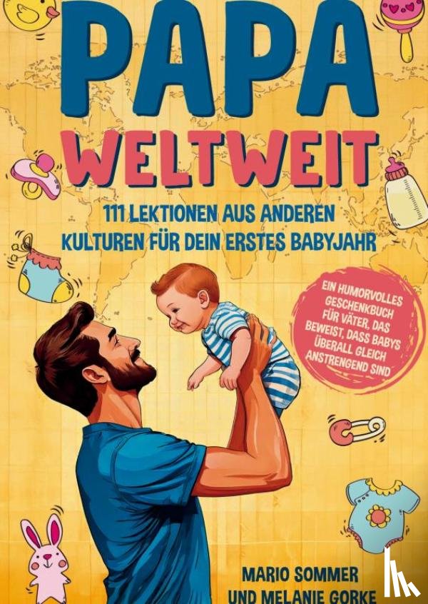 Sommer, Mario - Papa weltweit: 111 Lektionen aus anderen Kulturen für dein erstes Babyjahr