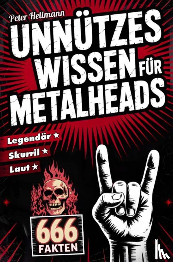 Hellmann, Peter - Unnützes Wissen für Metalheads: 666 skurrile, laute und legendäre Fakten aus der Welt des Heavy Metal