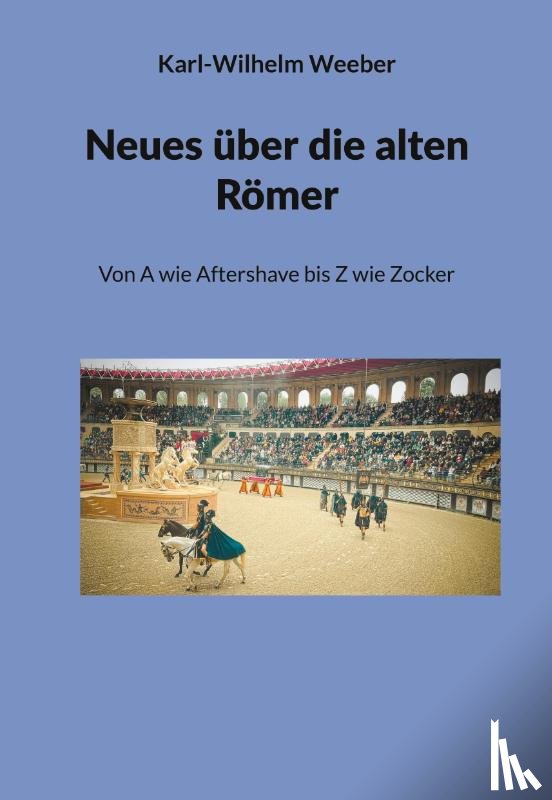 Weeber, Karl-Wilhelm - Neues über die alten Römer