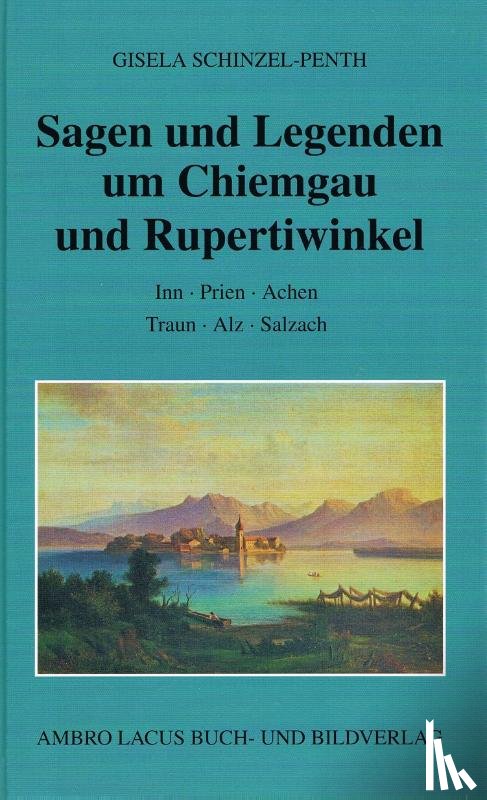 Schinzel-Penth, Gisela - Sagen und Legenden um Chiemgau und Rupertiwinkel