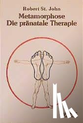 Saint John, Robert - Metamorphose. Die pränatale Therapie