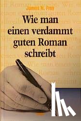 Frey, James N. - Wie man einen verdammt guten Roman schreibt