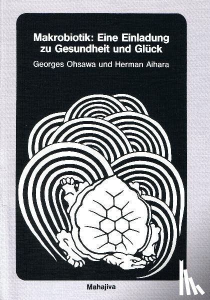 Ohsawa, Georges, Aihara, Herman - Makrobiotik: Eine Einladung zu Gesundheit und Glück