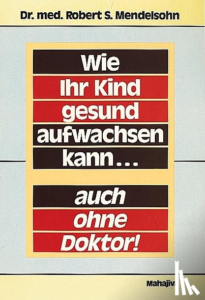 Mendelsohn, Robert S. - Wie Ihr Kind gesund aufwachsen kann... auch ohne Doktor
