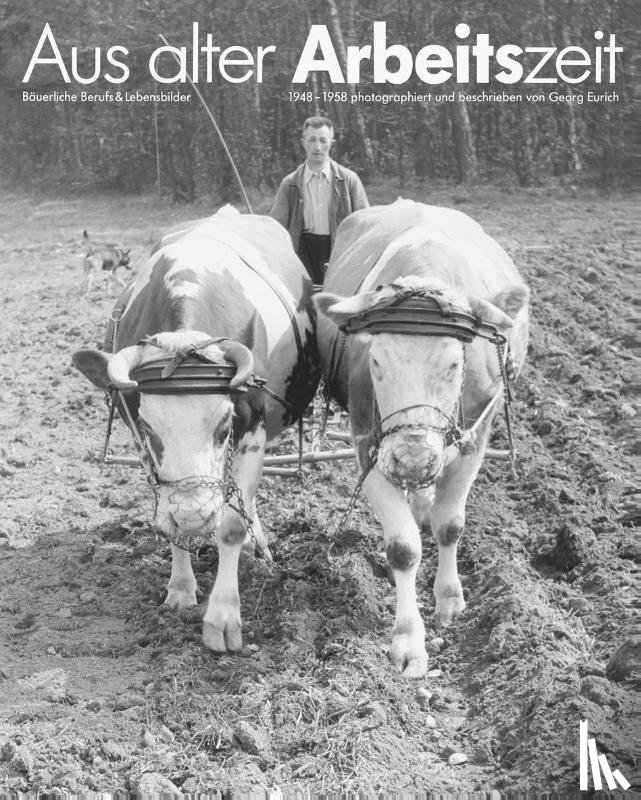 Eurich, Georg - Aus alter Arbeitszeit - Bäuerliche Berufs- und Lebensbilder 1948-1958