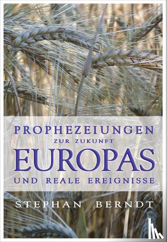 Berndt, Stephan - Prophezeiungen zur Zukunft Europas und reale Ereignisse