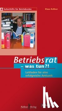 Kellner, Klaus - Betriebsrat - was tun?