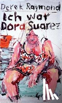 Raymond, Derek - Ich war Dora Suarez