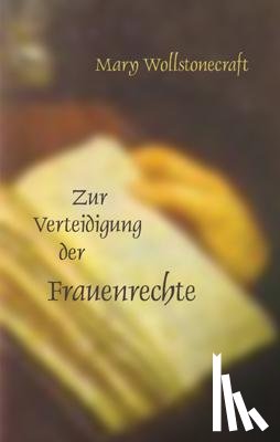 Wollstonecraft, Mary - Die Verteidigung der Frauenrechte