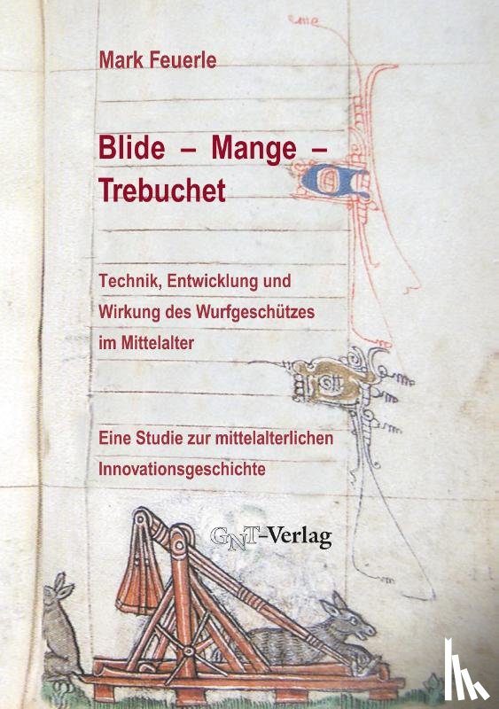 Feuerle, Mark - Blide - Mange - Trebuchet: Technik, Entwicklung und Wirkung des Wurfgeschützes im Mittelalter