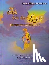 Walsch, Neale Donald - Ich bin das Licht!