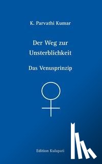 Kumar, K. Parvathi - Der Weg zur Unsterblichkeit - Das Venusprinzip