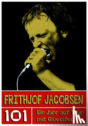  - Frithjof Jacobsen. 101 - Ein Jahr auf Tour mit Gluecifer
