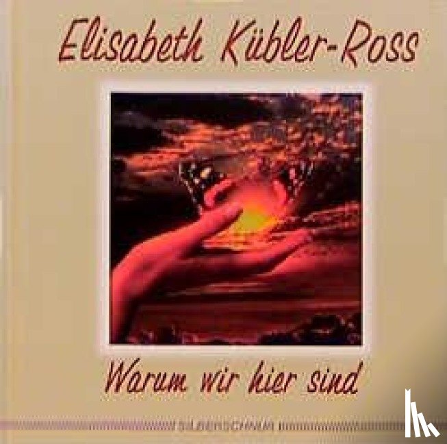 Kübler-Ross, Elisabeth - Warum wir hier sind